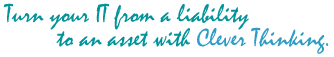 Turn your IT from a liability to an asset with Clever Thinking!